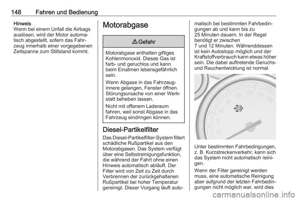 OPEL CASCADA 2017  Betriebsanleitung (in German) 148Fahren und BedienungHinweis
Wenn bei einem Unfall die Airbags
auslösen, wird der Motor automa‐
tisch abgestellt, sofern das Fahr‐
zeug innerhalb einer vorgegebenen
Zeitspanne zum Stillstand ko