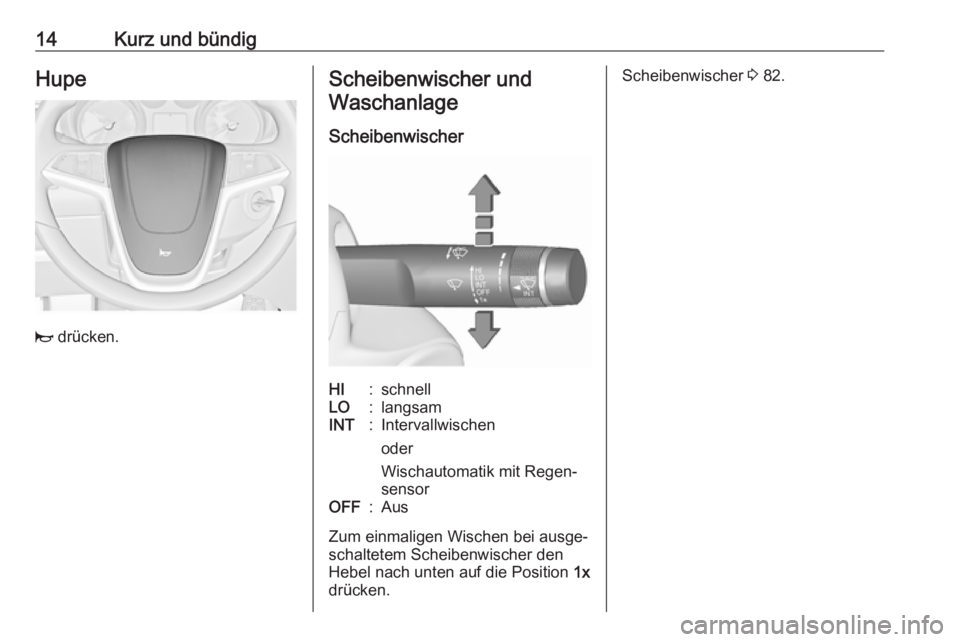 OPEL CASCADA 2017  Betriebsanleitung (in German) 14Kurz und bündigHupe
j drücken.
Scheibenwischer und
Waschanlage
ScheibenwischerHI:schnellLO:langsamINT:Intervallwischen
oder
Wischautomatik mit Regen‐
sensorOFF:Aus
Zum einmaligen Wischen bei aus