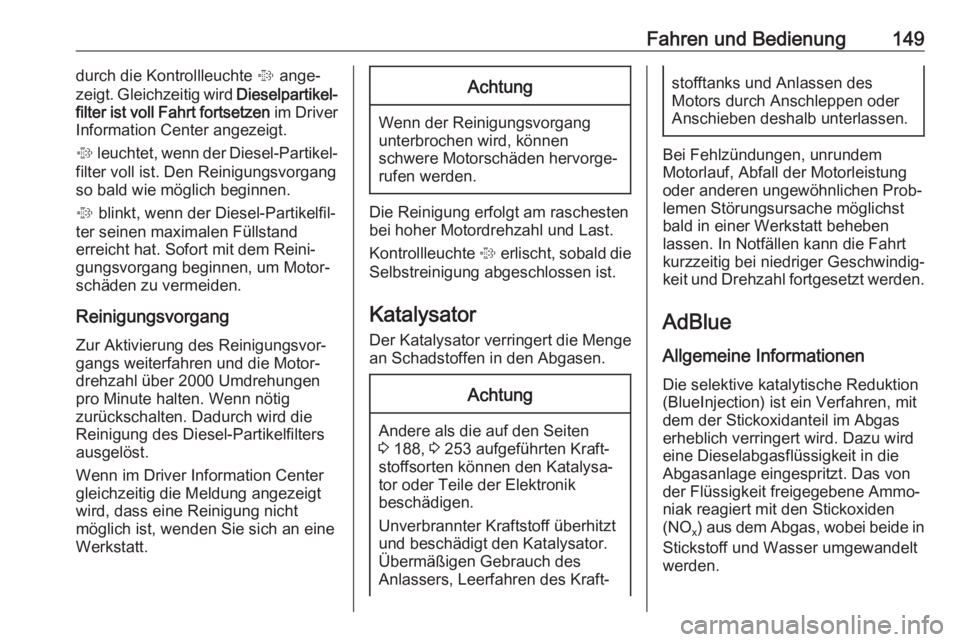 OPEL CASCADA 2017  Betriebsanleitung (in German) Fahren und Bedienung149durch die Kontrollleuchte % ange‐
zeigt. Gleichzeitig wird  Dieselpartikel‐
filter ist voll Fahrt fortsetzen  im Driver
Information Center angezeigt.
%  leuchtet, wenn der D