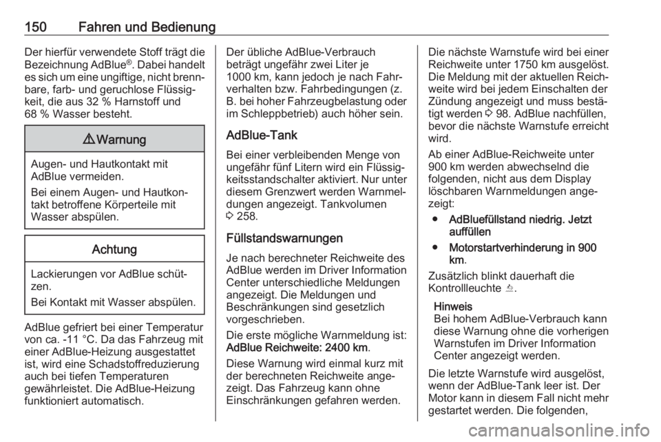 OPEL CASCADA 2017  Betriebsanleitung (in German) 150Fahren und BedienungDer hierfür verwendete Stoff trägt die
Bezeichnung AdBlue ®
. Dabei handelt
es sich um eine ungiftige, nicht brenn‐ bare, farb- und geruchlose Flüssig‐
keit, die aus 32 