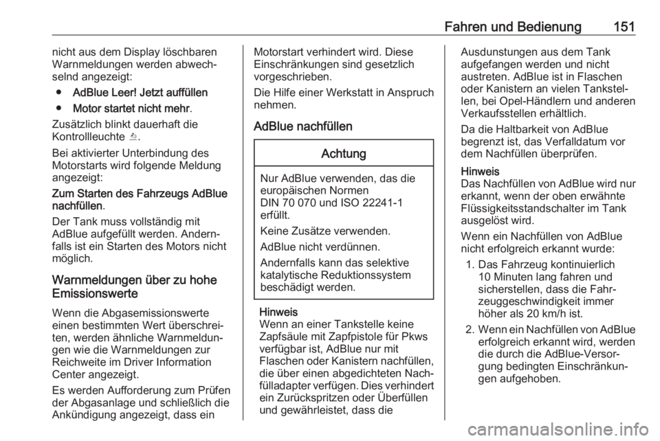 OPEL CASCADA 2017  Betriebsanleitung (in German) Fahren und Bedienung151nicht aus dem Display löschbaren
Warnmeldungen werden abwech‐ selnd angezeigt:
● AdBlue Leer! Jetzt auffüllen
● Motor startet nicht mehr .
Zusätzlich blinkt dauerhaft d