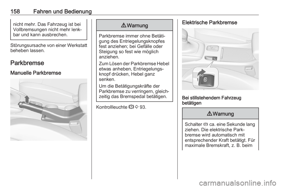 OPEL CASCADA 2017  Betriebsanleitung (in German) 158Fahren und Bedienungnicht mehr. Das Fahrzeug ist bei
Vollbremsungen nicht mehr lenk‐ bar und kann ausbrechen.
Störungsursache von einer Werkstatt beheben lassen.
Parkbremse
Manuelle Parkbremse
9