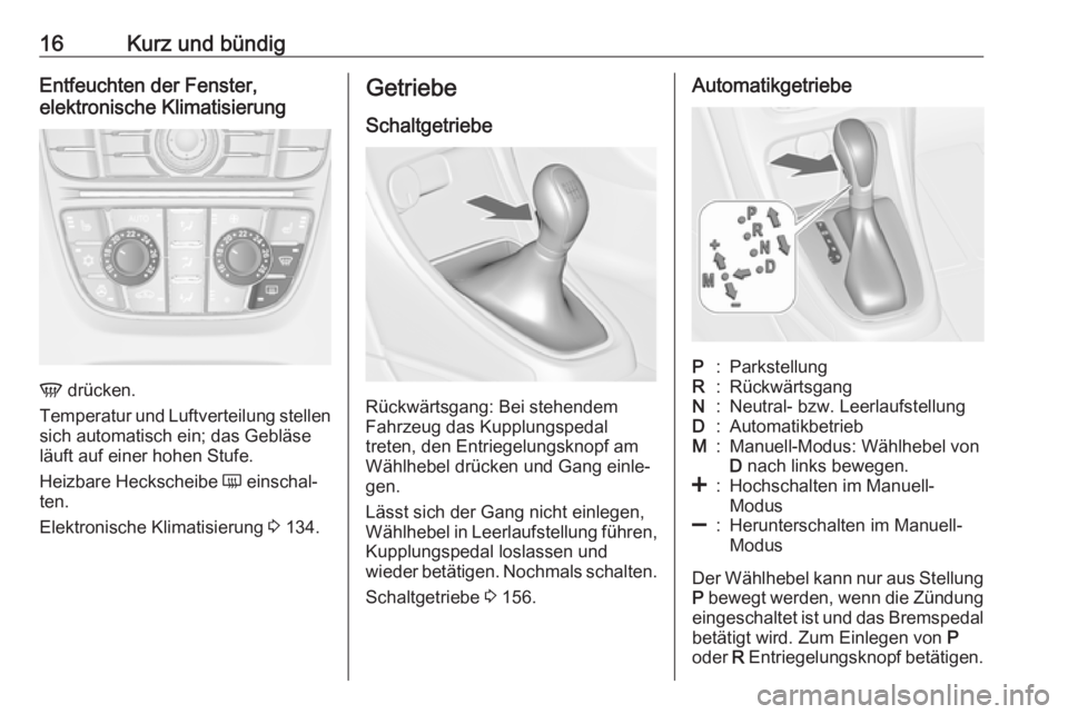 OPEL CASCADA 2017  Betriebsanleitung (in German) 16Kurz und bündigEntfeuchten der Fenster,
elektronische Klimatisierung
V  drücken.
Temperatur und Luftverteilung stellen
sich automatisch ein; das Gebläse
läuft auf einer hohen Stufe.
Heizbare Hec