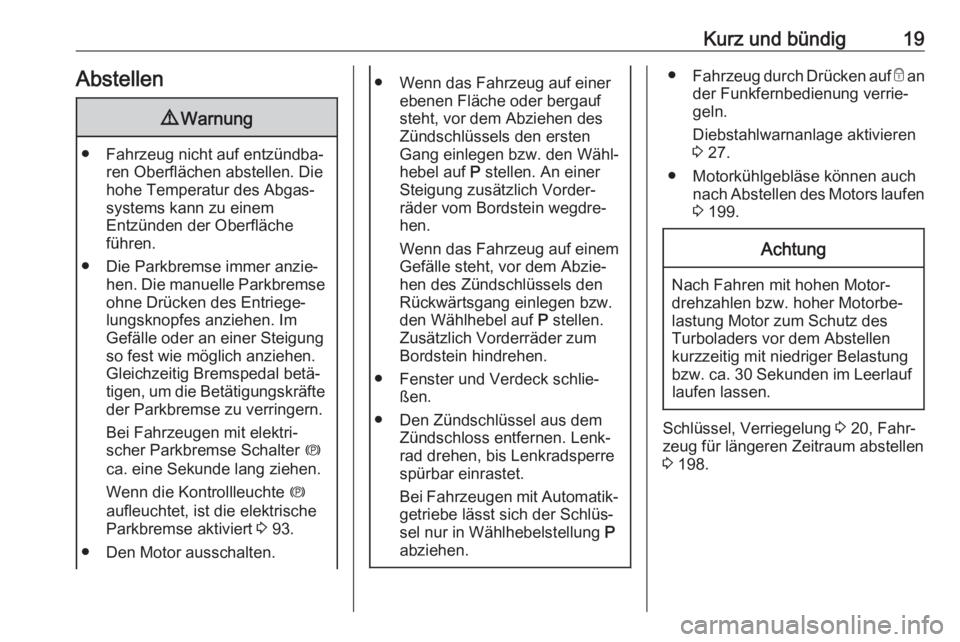 OPEL CASCADA 2017  Betriebsanleitung (in German) Kurz und bündig19Abstellen9Warnung
● Fahrzeug nicht auf entzündba‐
ren Oberflächen abstellen. Die
hohe Temperatur des Abgas‐
systems kann zu einem
Entzünden der Oberfläche
führen.
● Die 