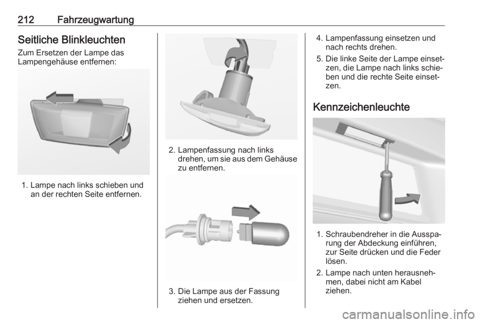 OPEL CASCADA 2017  Betriebsanleitung (in German) 212FahrzeugwartungSeitliche BlinkleuchtenZum Ersetzen der Lampe das
Lampengehäuse entfernen:
1. Lampe nach links schieben und an der rechten Seite entfernen.
2. Lampenfassung nach linksdrehen, um sie