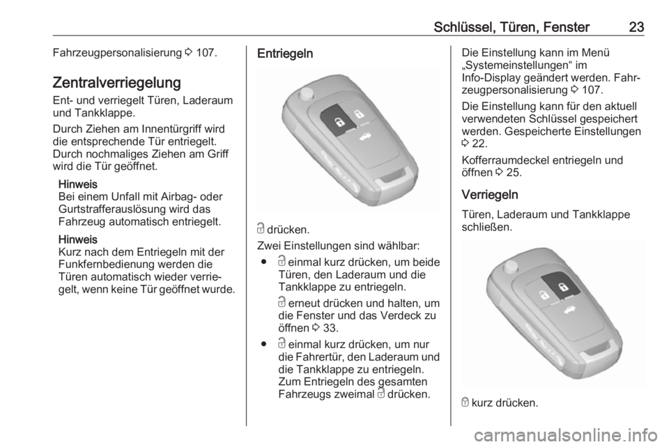 OPEL CASCADA 2017  Betriebsanleitung (in German) Schlüssel, Türen, Fenster23Fahrzeugpersonalisierung 3 107.
Zentralverriegelung Ent- und verriegelt Türen, Laderaum
und Tankklappe.
Durch Ziehen am Innentürgriff wird
die entsprechende Tür entrieg