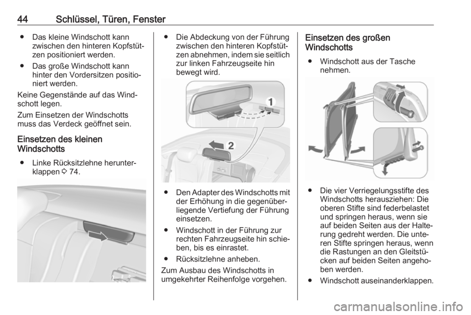 OPEL CASCADA 2017  Betriebsanleitung (in German) 44Schlüssel, Türen, Fenster● Das kleine Windschott kannzwischen den hinteren Kopfstüt‐
zen positioniert werden.
● Das große Windschott kann hinter den Vordersitzen positio‐
niert werden.
K