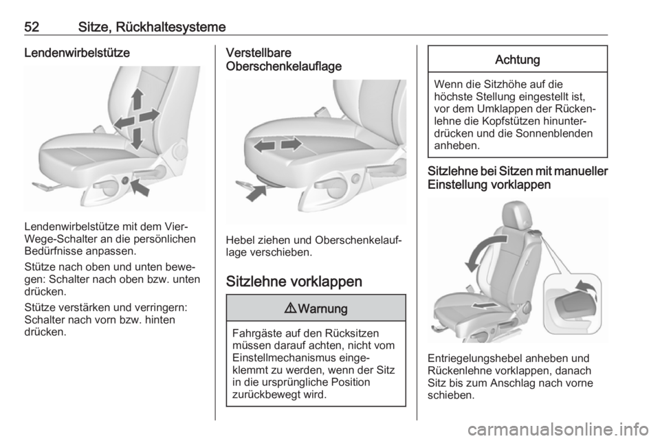 OPEL CASCADA 2017  Betriebsanleitung (in German) 52Sitze, RückhaltesystemeLendenwirbelstütze
Lendenwirbelstütze mit dem Vier-
Wege-Schalter an die persönlichen
Bedürfnisse anpassen.
Stütze nach oben und unten bewe‐
gen: Schalter nach oben bz