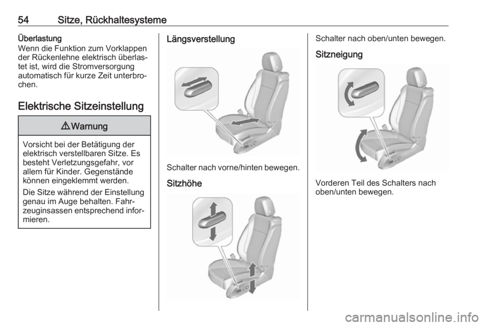 OPEL CASCADA 2017  Betriebsanleitung (in German) 54Sitze, RückhaltesystemeÜberlastung
Wenn die Funktion zum Vorklappen
der Rückenlehne elektrisch überlas‐
tet ist, wird die Stromversorgung
automatisch für kurze Zeit unterbro‐
chen.
Elektris