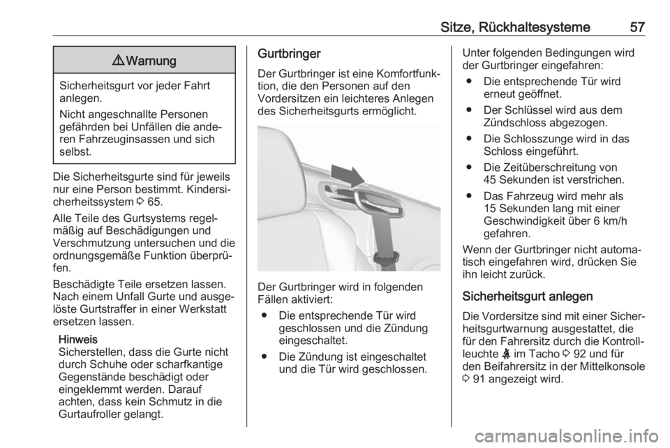 OPEL CASCADA 2017  Betriebsanleitung (in German) Sitze, Rückhaltesysteme579Warnung
Sicherheitsgurt vor jeder Fahrt
anlegen.
Nicht angeschnallte Personen
gefährden bei Unfällen die ande‐ ren Fahrzeuginsassen und sich
selbst.
Die Sicherheitsgurte