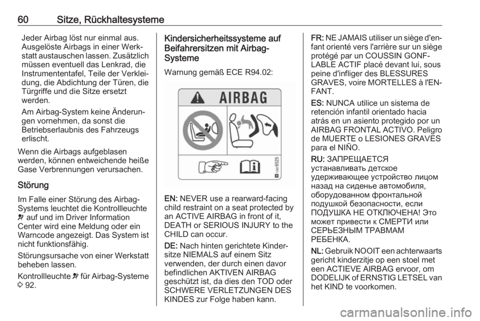 OPEL CASCADA 2017 Betriebsanleitung (in German) 60Sitze, RückhaltesystemeJeder Airbag löst nur einmal aus.
Ausgelöste Airbags in einer Werk‐
statt austauschen lassen. Zusätzlich
müssen eventuell das Lenkrad, die
Instrumententafel, Teile der OPEL CASCADA 2017 Betriebsanleitung (in German) 60Sitze, RückhaltesystemeJeder Airbag löst nur einmal aus.
Ausgelöste Airbags in einer Werk‐
statt austauschen lassen. Zusätzlich
müssen eventuell das Lenkrad, die
Instrumententafel, Teile der