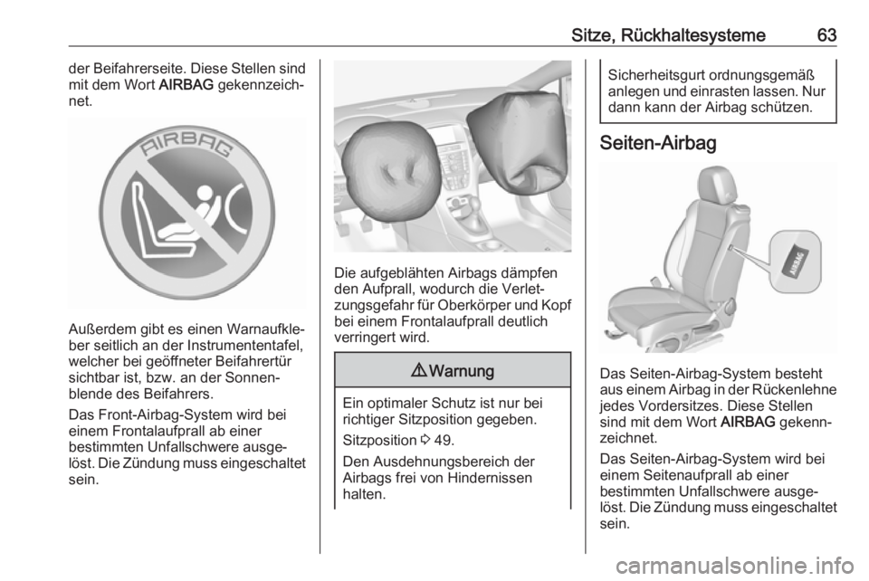 OPEL CASCADA 2017  Betriebsanleitung (in German) Sitze, Rückhaltesysteme63der Beifahrerseite. Diese Stellen sind
mit dem Wort  AIRBAG gekennzeich‐
net.
Außerdem gibt es einen Warnaufkle‐
ber seitlich an der Instrumententafel,
welcher bei geöf
