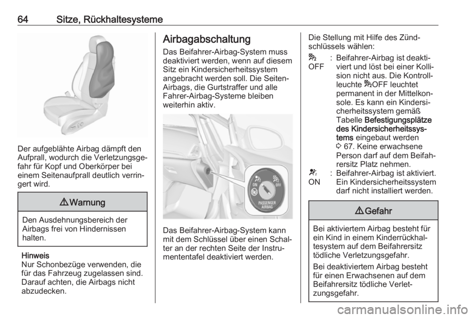 OPEL CASCADA 2017  Betriebsanleitung (in German) 64Sitze, Rückhaltesysteme
Der aufgeblähte Airbag dämpft den
Aufprall, wodurch die Verletzungsge‐
fahr für Kopf und Oberkörper bei
einem Seitenaufprall deutlich verrin‐
gert wird.
9 Warnung
De