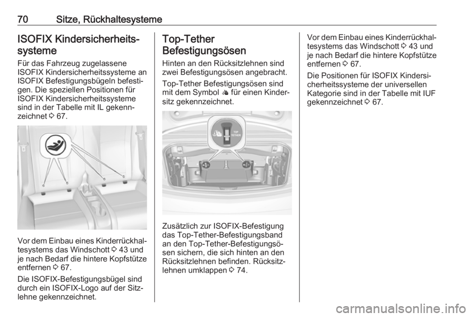 OPEL CASCADA 2017  Betriebsanleitung (in German) 70Sitze, RückhaltesystemeISOFIX Kindersicherheits‐systeme
Für das Fahrzeug zugelassene
ISOFIX Kindersicherheitssysteme an
ISOFIX Befestigungsbügeln befesti‐
gen. Die speziellen Positionen für
