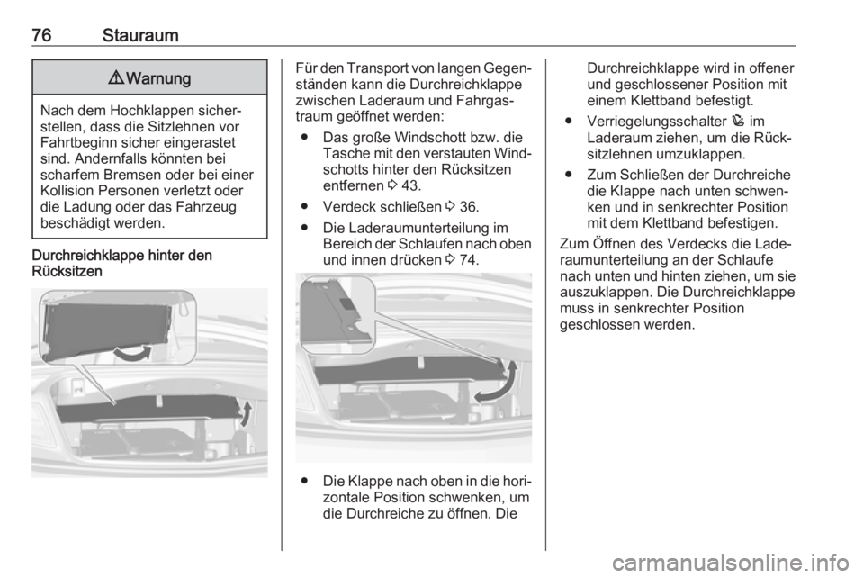 OPEL CASCADA 2017  Betriebsanleitung (in German) 76Stauraum9Warnung
Nach dem Hochklappen sicher‐
stellen, dass die Sitzlehnen vor
Fahrtbeginn sicher eingerastet
sind. Andernfalls könnten bei
scharfem Bremsen oder bei einer
Kollision Personen verl