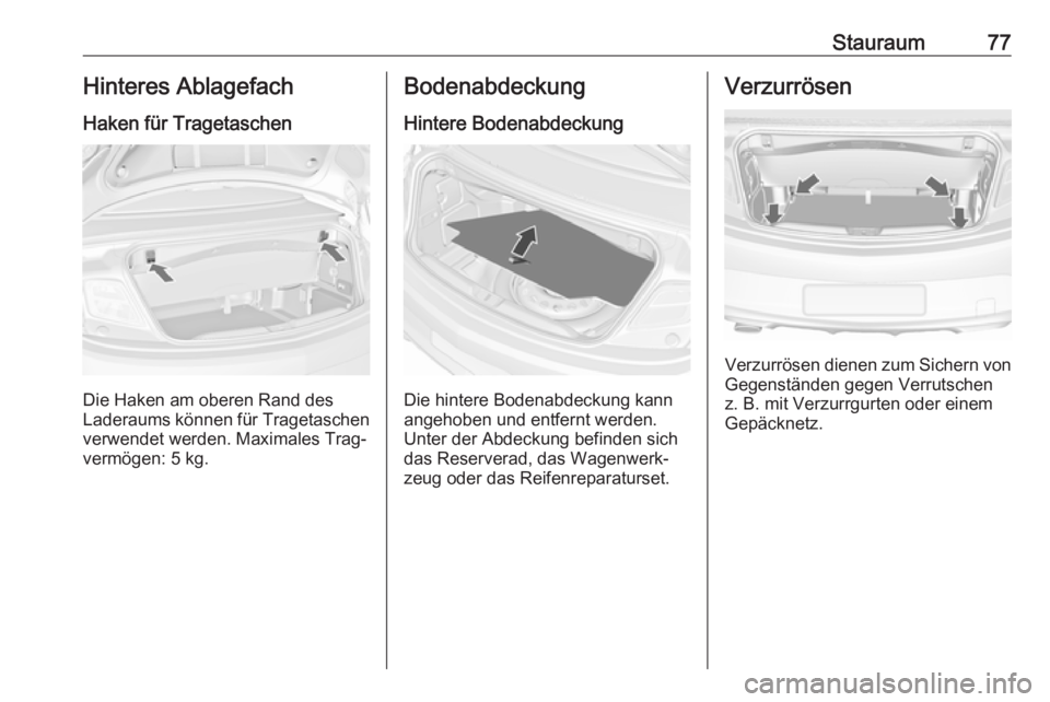 OPEL CASCADA 2017  Betriebsanleitung (in German) Stauraum77Hinteres Ablagefach
Haken für Tragetaschen
Die Haken am oberen Rand des
Laderaums können für Tragetaschen
verwendet werden. Maximales Trag‐
vermögen: 5 kg.
Bodenabdeckung
Hintere Boden