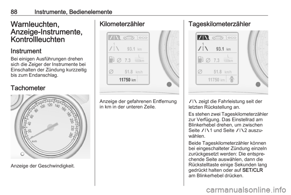 OPEL CASCADA 2017  Betriebsanleitung (in German) 88Instrumente, BedienelementeWarnleuchten,
Anzeige-Instrumente,
Kontrollleuchten
Instrument
Bei einigen Ausführungen drehen
sich die Zeiger der Instrumente bei
Einschalten der Zündung kurzzeitig
bis
