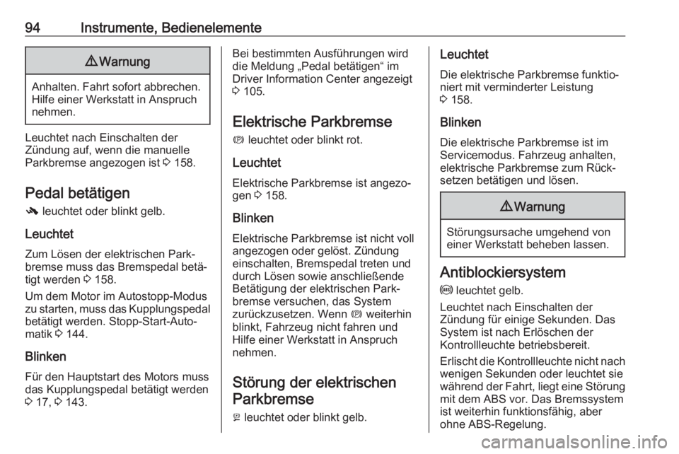 OPEL CASCADA 2017  Betriebsanleitung (in German) 94Instrumente, Bedienelemente9Warnung
Anhalten. Fahrt sofort abbrechen.
Hilfe einer Werkstatt in Anspruch
nehmen.
Leuchtet nach Einschalten der
Zündung auf, wenn die manuelle
Parkbremse angezogen ist