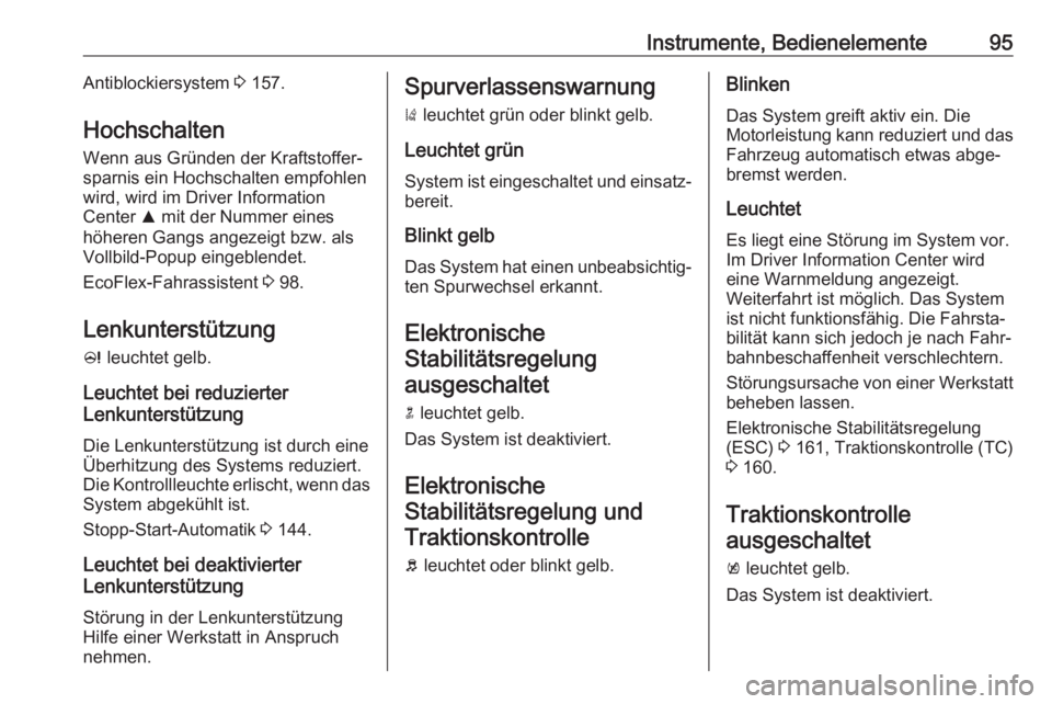 OPEL CASCADA 2017  Betriebsanleitung (in German) Instrumente, Bedienelemente95Antiblockiersystem 3 157.
Hochschalten Wenn aus Gründen der Kraftstoffer‐
sparnis ein Hochschalten empfohlen
wird, wird im Driver Information
Center  R mit der Nummer e
