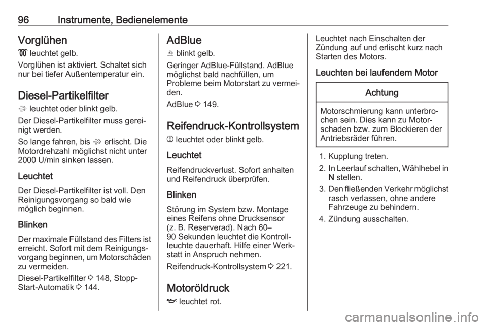 OPEL CASCADA 2017  Betriebsanleitung (in German) 96Instrumente, BedienelementeVorglühen!  leuchtet gelb.
Vorglühen ist aktiviert. Schaltet sich
nur bei tiefer Außentemperatur ein.
Diesel-Partikelfilter
%  leuchtet oder blinkt gelb.
Der Diesel-Par