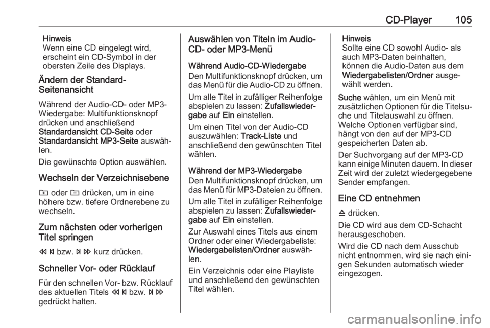 OPEL CASCADA 2017.5 Infotainment-Handbuch (in German) CD-Player105Hinweis
Wenn eine CD eingelegt wird,
erscheint ein CD-Symbol in der
obersten Zeile des Displays.
Ändern der Standard-
Seitenansicht
Während der Audio-CD- oder MP3- Wiedergabe: Multifunkt OPEL CASCADA 2017.5 Infotainment-Handbuch (in German) CD-Player105Hinweis
Wenn eine CD eingelegt wird,
erscheint ein CD-Symbol in der
obersten Zeile des Displays.
Ändern der Standard-
Seitenansicht
Während der Audio-CD- oder MP3- Wiedergabe: Multifunkt