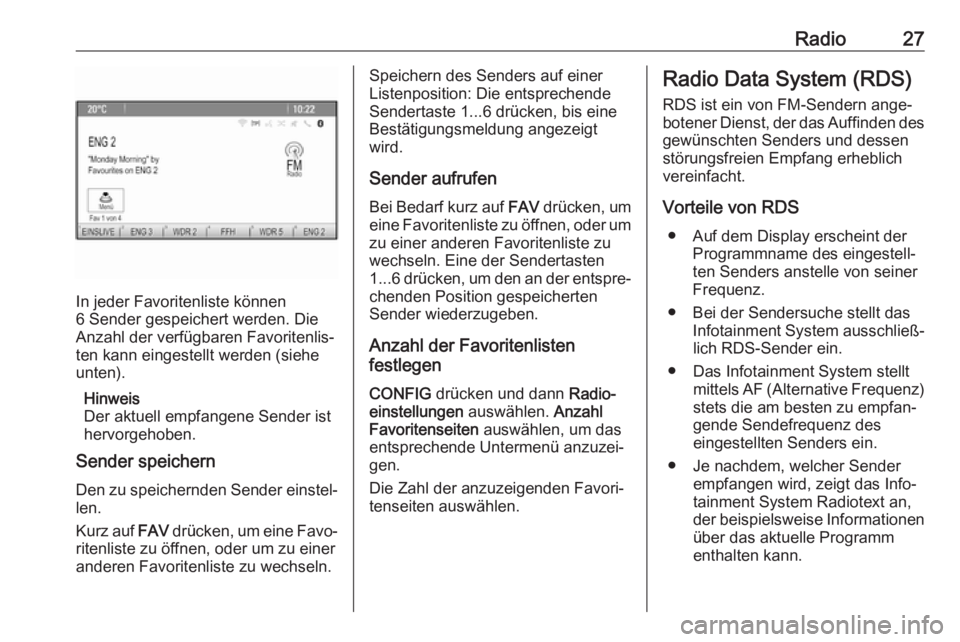 OPEL CASCADA 2017.5  Infotainment-Handbuch (in German) Radio27
In jeder Favoritenliste können
6 Sender gespeichert werden. Die
Anzahl der verfügbaren Favoritenlis‐
ten kann eingestellt werden (siehe
unten).
Hinweis
Der aktuell empfangene Sender ist
he