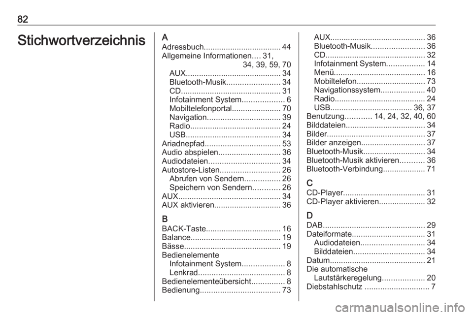 OPEL CASCADA 2017.5 Infotainment-Handbuch (in German) 82StichwortverzeichnisAAdressbuch................................... 44Allgemeine Informationen ....31,
34, 39, 59, 70
AUX ........................................... 34
Bluetooth-Musik .............. OPEL CASCADA 2017.5 Infotainment-Handbuch (in German) 82StichwortverzeichnisAAdressbuch................................... 44Allgemeine Informationen ....31,
34, 39, 59, 70
AUX ........................................... 34
Bluetooth-Musik ..............