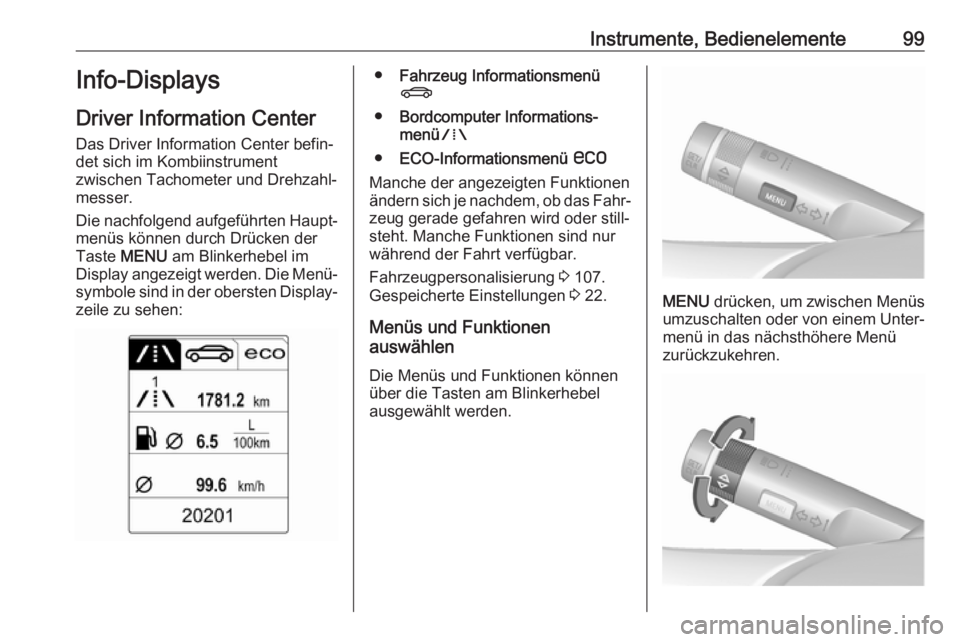 OPEL CASCADA 2017.5  Betriebsanleitung (in German) Instrumente, Bedienelemente99Info-Displays
Driver Information Center Das Driver Information Center befin‐
det sich im Kombiinstrument
zwischen Tachometer und Drehzahl‐
messer.
Die nachfolgend aufg
