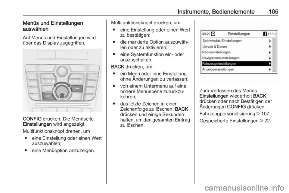 OPEL CASCADA 2017.5  Betriebsanleitung (in German) Instrumente, Bedienelemente105Menüs und Einstellungen
auswählen
Auf Menüs und Einstellungen wird
über das Display zugegriffen.
CONFIG  drücken: Die Menüseite
Einstellungen  wird angezeigt.
Multi