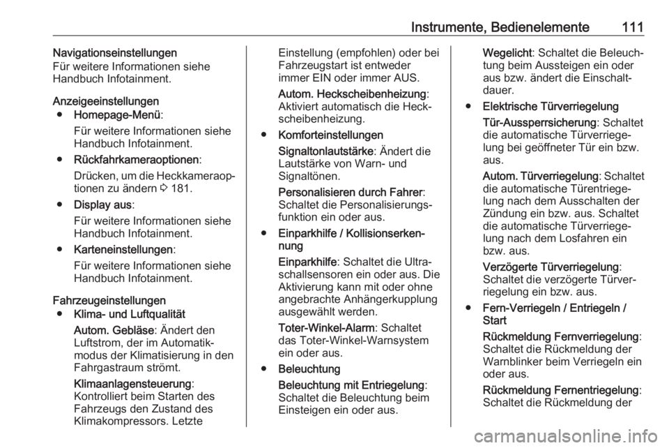 OPEL CASCADA 2017.5  Betriebsanleitung (in German) Instrumente, Bedienelemente111Navigationseinstellungen
Für weitere Informationen siehe
Handbuch Infotainment.
Anzeigeeinstellungen ● Homepage-Menü :
Für weitere Informationen siehe Handbuch Infot