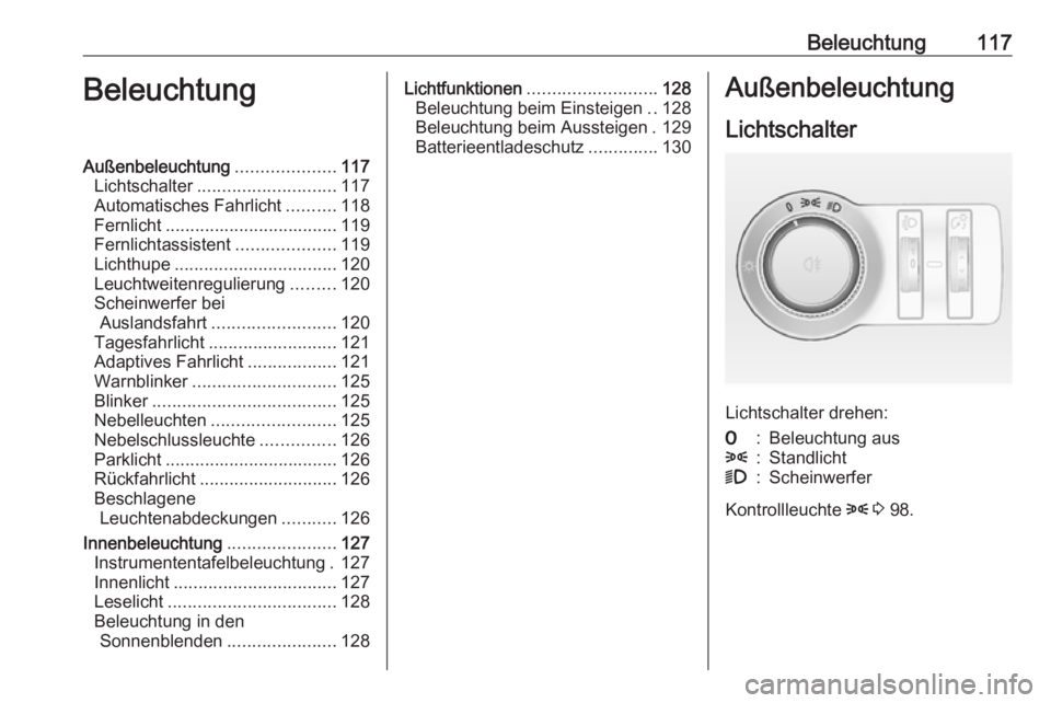 OPEL CASCADA 2017.5  Betriebsanleitung (in German) Beleuchtung117BeleuchtungAußenbeleuchtung....................117
Lichtschalter ............................ 117
Automatisches Fahrlicht ..........118
Fernlicht ................................... 119