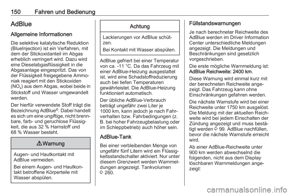 OPEL CASCADA 2017.5  Betriebsanleitung (in German) 150Fahren und BedienungAdBlue
Allgemeine Informationen
Die selektive katalytische Reduktion
(BlueInjection) ist ein Verfahren, mit
dem der Stickoxidanteil im Abgas
erheblich verringert wird. Dazu wird