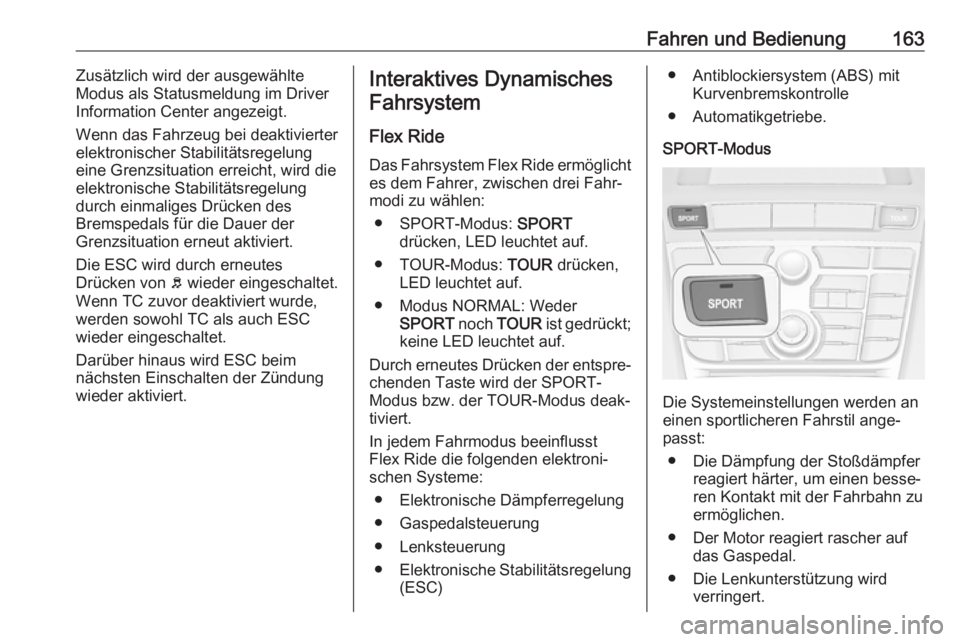 OPEL CASCADA 2017.5  Betriebsanleitung (in German) Fahren und Bedienung163Zusätzlich wird der ausgewählte
Modus als Statusmeldung im Driver
Information Center angezeigt.
Wenn das Fahrzeug bei deaktivierter
elektronischer Stabilitätsregelung
eine Gr