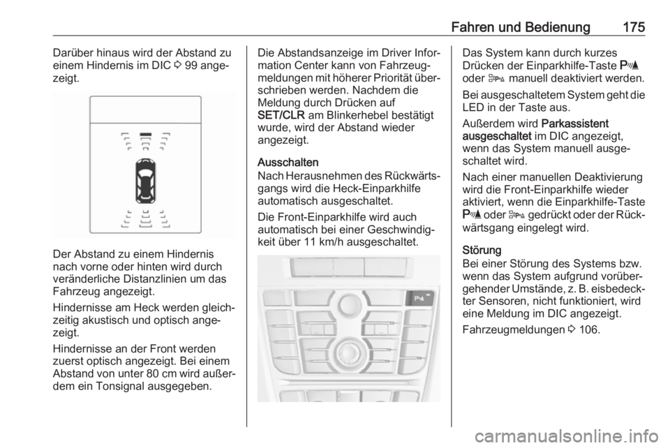 OPEL CASCADA 2017.5  Betriebsanleitung (in German) Fahren und Bedienung175Darüber hinaus wird der Abstand zu
einem Hindernis im DIC  3 99 ange‐
zeigt.
Der Abstand zu einem Hindernis
nach vorne oder hinten wird durch
veränderliche Distanzlinien um 