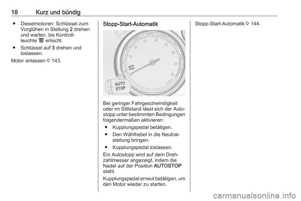 OPEL CASCADA 2017.5  Betriebsanleitung (in German) 18Kurz und bündig● Dieselmotoren: Schlüssel zumVorglühen in Stellung  2 drehen
und warten, bis Kontroll‐
leuchte  ! erlischt.
● Schlüssel auf  3 drehen und
loslassen.
Motor anlassen  3 143.S