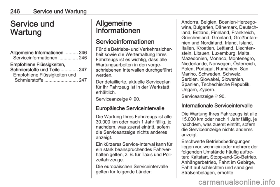 OPEL CASCADA 2017.5  Betriebsanleitung (in German) 246Service und WartungService und
WartungAllgemeine Informationen ..........246
Serviceinformationen ...............246
Empfohlene Flüssigkeiten,
Schmierstoffe und Teile .............247
Empfohlene F