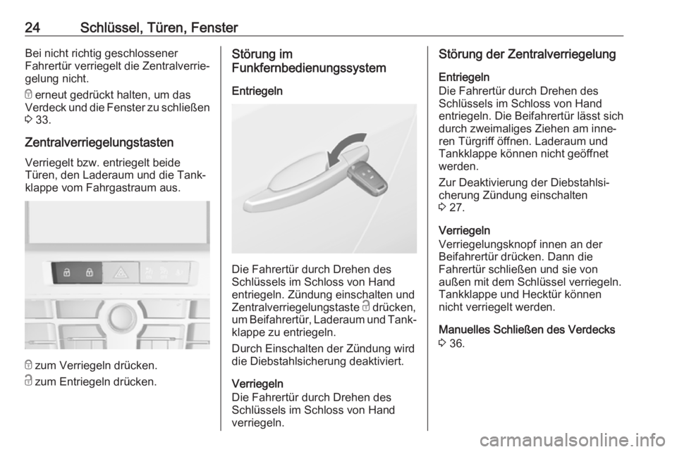 OPEL CASCADA 2017.5  Betriebsanleitung (in German) 24Schlüssel, Türen, FensterBei nicht richtig geschlossener
Fahrertür verriegelt die Zentralverrie‐
gelung nicht.
e  erneut gedrückt halten, um das
Verdeck und die Fenster zu schließen 3  33.
Ze
