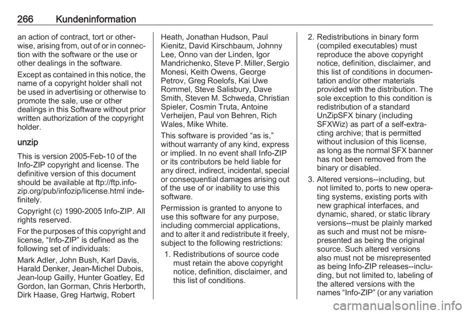 OPEL CASCADA 2017.5  Betriebsanleitung (in German) 266Kundeninformationan action of contract, tort or other‐
wise, arising from, out of or in connec‐
tion with the software or the use or
other dealings in the software.
Except as contained in this 