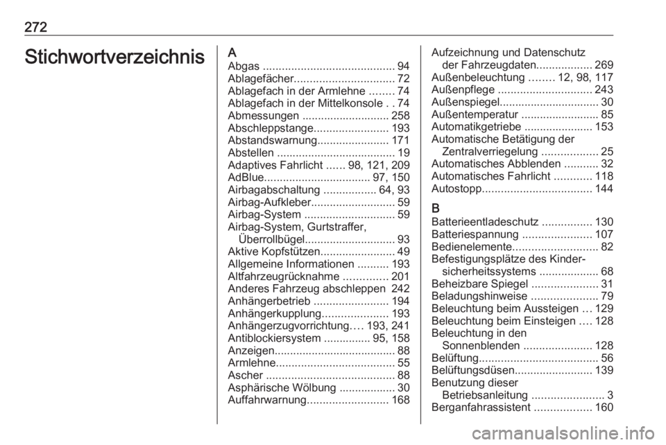 OPEL CASCADA 2017.5  Betriebsanleitung (in German) 272StichwortverzeichnisAAbgas  .......................................... 94
Ablagefächer ................................ 72
Ablagefach in der Armlehne  ........74
Ablagefach in der Mittelkonsole  .