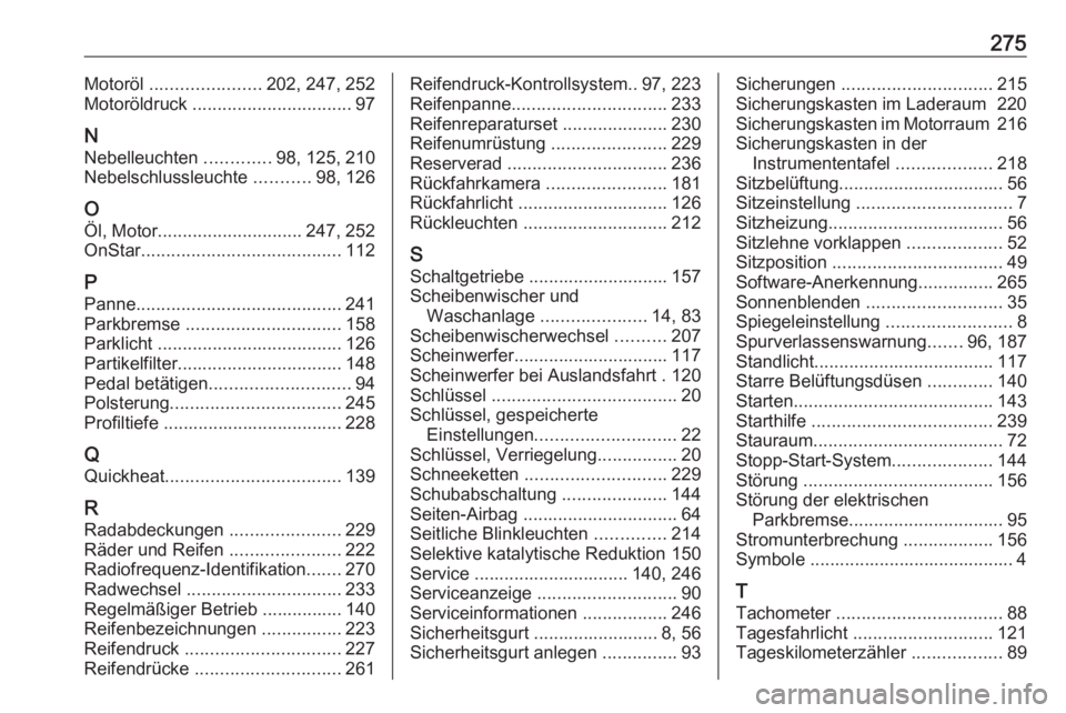 OPEL CASCADA 2017.5  Betriebsanleitung (in German) 275Motoröl ...................... 202, 247, 252
Motoröldruck  ................................ 97
N Nebelleuchten  .............98, 125, 210
Nebelschlussleuchte  ...........98, 126
O
Öl, Motor ....