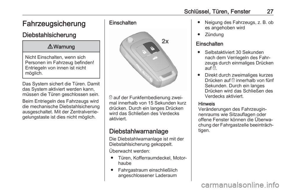 OPEL CASCADA 2017.5  Betriebsanleitung (in German) Schlüssel, Türen, Fenster27Fahrzeugsicherung
Diebstahlsicherung9 Warnung
Nicht Einschalten, wenn sich
Personen im Fahrzeug befinden! Entriegeln von innen ist nicht
möglich.
Das System sichert die T