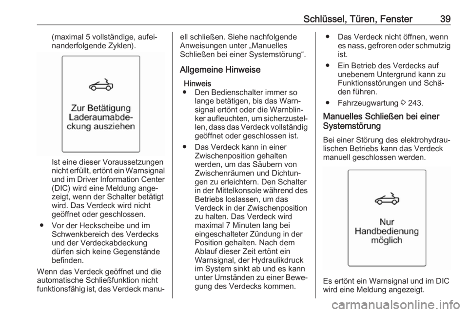 OPEL CASCADA 2017.5  Betriebsanleitung (in German) Schlüssel, Türen, Fenster39(maximal 5 vollständige, aufei‐
nanderfolgende Zyklen).
Ist eine dieser Voraussetzungen
nicht erfüllt, ertönt ein Warnsignal
und im Driver Information Center
(DIC) wi