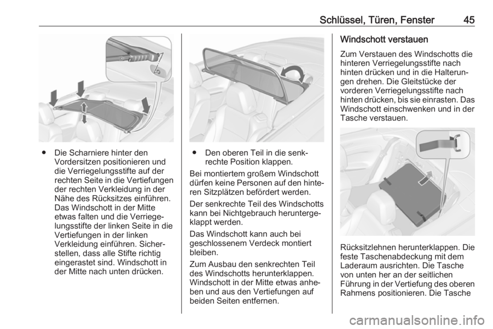 OPEL CASCADA 2017.5  Betriebsanleitung (in German) Schlüssel, Türen, Fenster45
● Die Scharniere hinter denVordersitzen positionieren und
die Verriegelungsstifte auf der
rechten Seite in die Vertiefungen
der rechten Verkleidung in der
Nähe des Rü