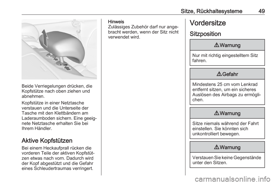 OPEL CASCADA 2017.5  Betriebsanleitung (in German) Sitze, Rückhaltesysteme49
Beide Verriegelungen drücken, die
Kopfstütze nach oben ziehen und abnehmen.
Kopfstütze in einer Netztasche
verstauen und die Unterseite der
Tasche mit den Klettbändern a