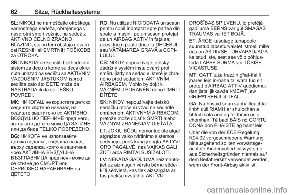 OPEL CASCADA 2017.5  Betriebsanleitung (in German) 62Sitze, RückhaltesystemeSL: NIKOLI ne nameščajte otroškega
varnostnega sedeža, obrnjenega v
nasprotni smeri vožnje, na sedež z
AKTIVNO ČELNO ZRAČNO
BLAZINO, saj pri tem obstaja nevarn‐ ost