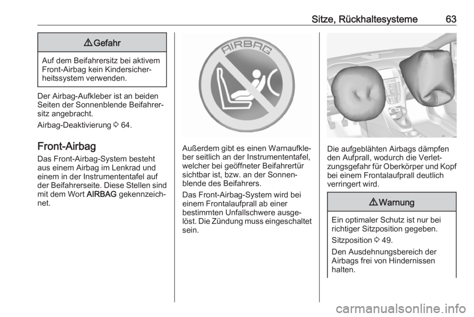 OPEL CASCADA 2017.5  Betriebsanleitung (in German) Sitze, Rückhaltesysteme639Gefahr
Auf dem Beifahrersitz bei aktivem
Front-Airbag kein Kindersicher‐
heitssystem verwenden.
Der Airbag-Aufkleber ist an beiden
Seiten der Sonnenblende Beifahrer‐
sit