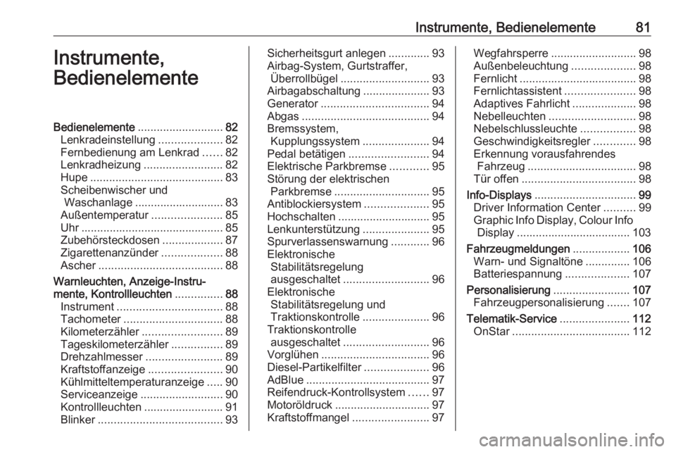 OPEL CASCADA 2017.5  Betriebsanleitung (in German) Instrumente, Bedienelemente81Instrumente,
BedienelementeBedienelemente ........................... 82
Lenkradeinstellung ....................82
Fernbedienung am Lenkrad ......82
Lenkradheizung .......