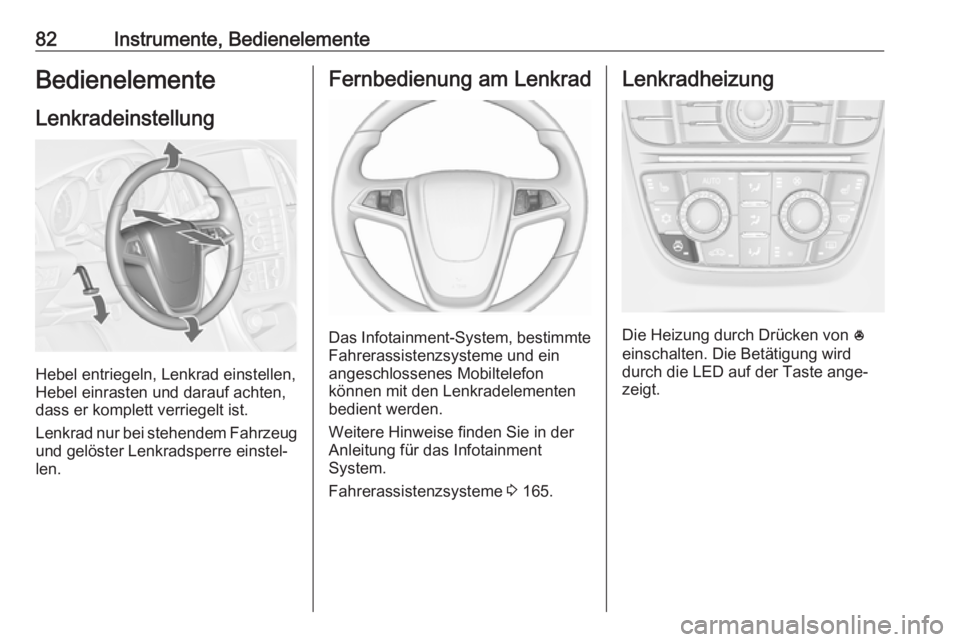 OPEL CASCADA 2017.5  Betriebsanleitung (in German) 82Instrumente, BedienelementeBedienelementeLenkradeinstellung
Hebel entriegeln, Lenkrad einstellen,
Hebel einrasten und darauf achten,
dass er komplett verriegelt ist.
Lenkrad nur bei stehendem Fahrze