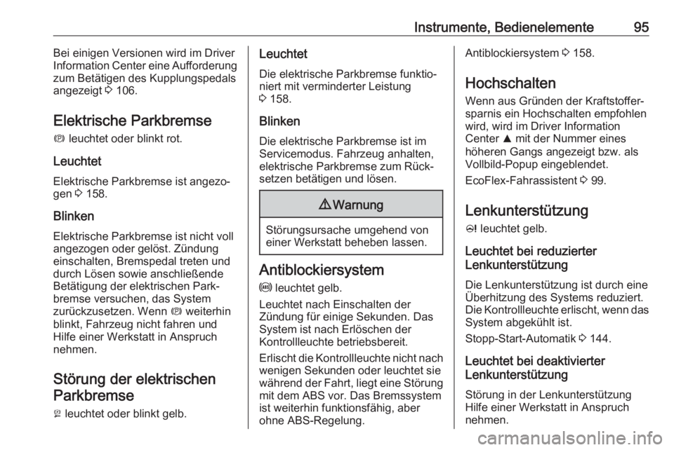 OPEL CASCADA 2017.5  Betriebsanleitung (in German) Instrumente, Bedienelemente95Bei einigen Versionen wird im Driver
Information Center eine Aufforderung
zum Betätigen des Kupplungspedals
angezeigt  3 106.
Elektrische Parkbremse m  leuchtet oder blin