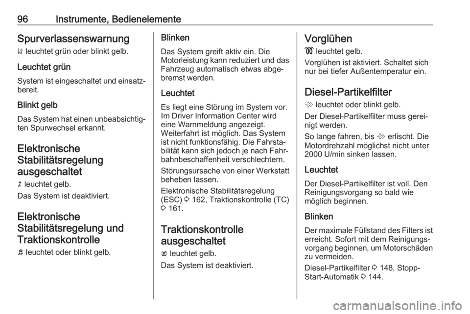 OPEL CASCADA 2017.5  Betriebsanleitung (in German) 96Instrumente, BedienelementeSpurverlassenswarnung)  leuchtet grün oder blinkt gelb.
Leuchtet grün System ist eingeschaltet und einsatz‐
bereit.
Blinkt gelb Das System hat einen unbeabsichtig‐
t